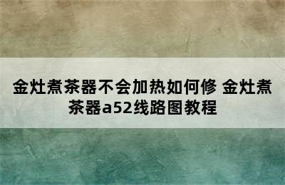 金灶煮茶器不会加热如何修 金灶煮茶器a52线路图教程